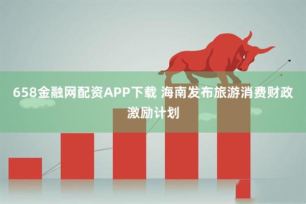 658金融网配资APP下载 海南发布旅游消费财政激励计划