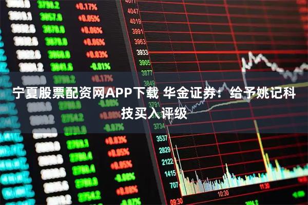 宁夏股票配资网APP下载 华金证券：给予姚记科技买入评级